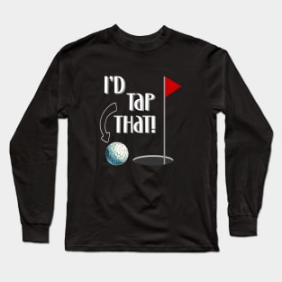 Golfer I'd Tap That Golf Ball Design Long Sleeve T-Shirt